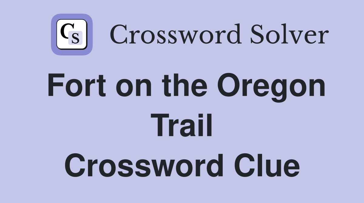 Fort on the Oregon Trail Crossword Clue