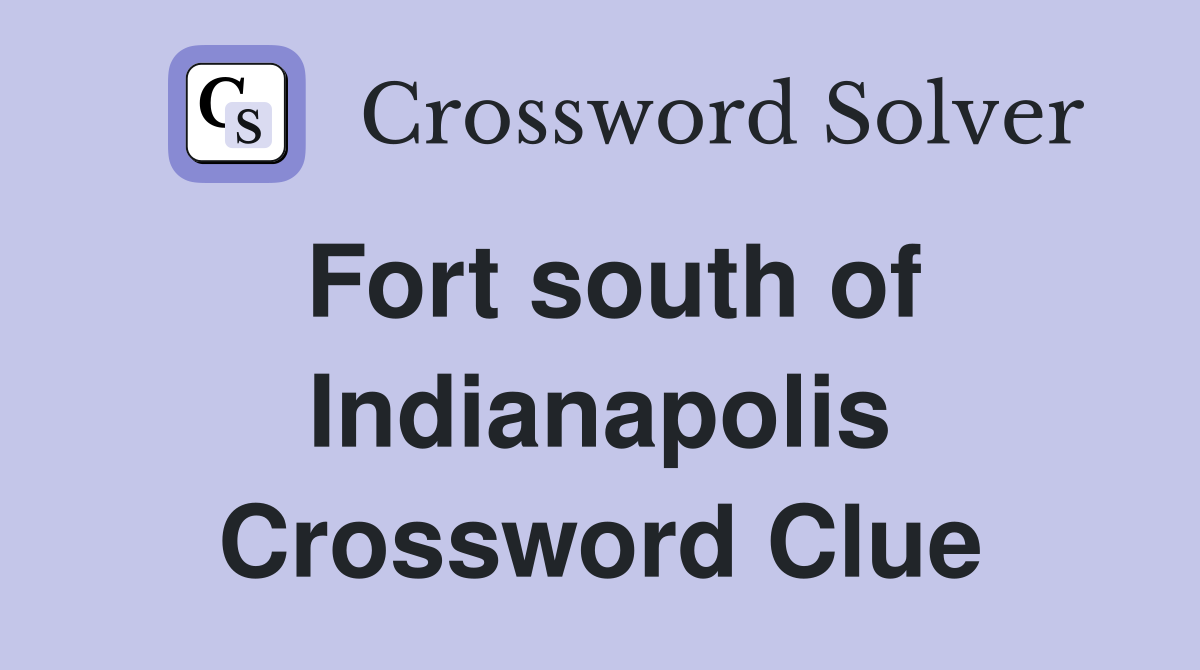 Fort south of Indianapolis Crossword Clue