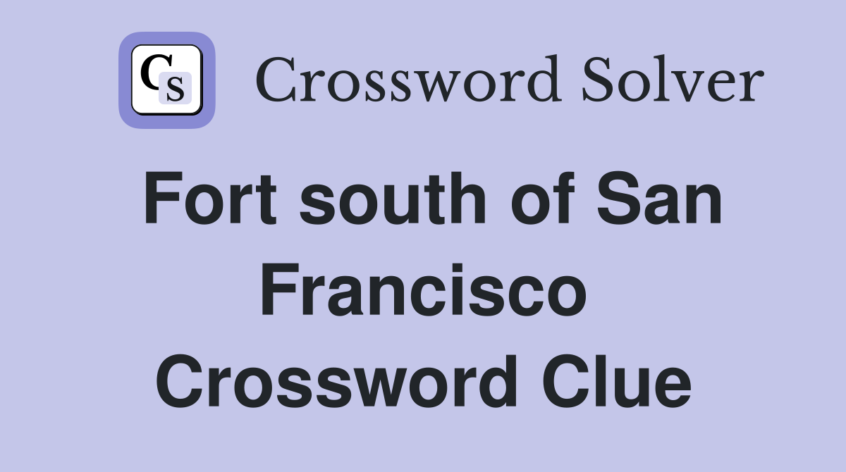Fort south of San Francisco Crossword Clue