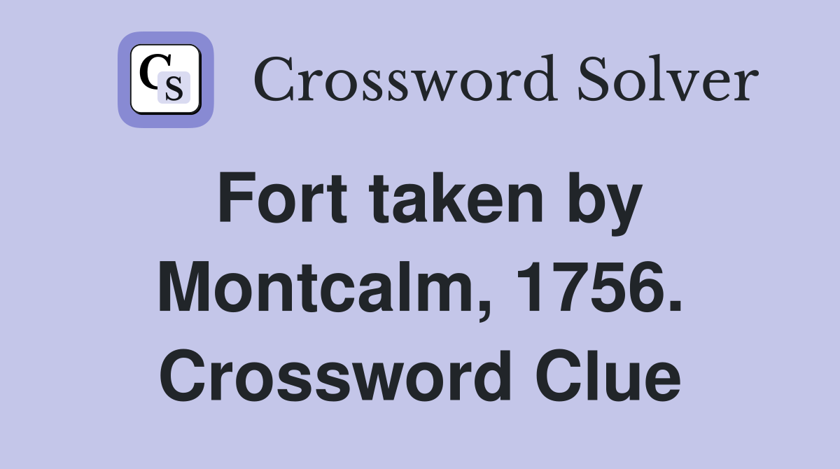 Fort taken by Montcalm, 1756. Crossword Clue