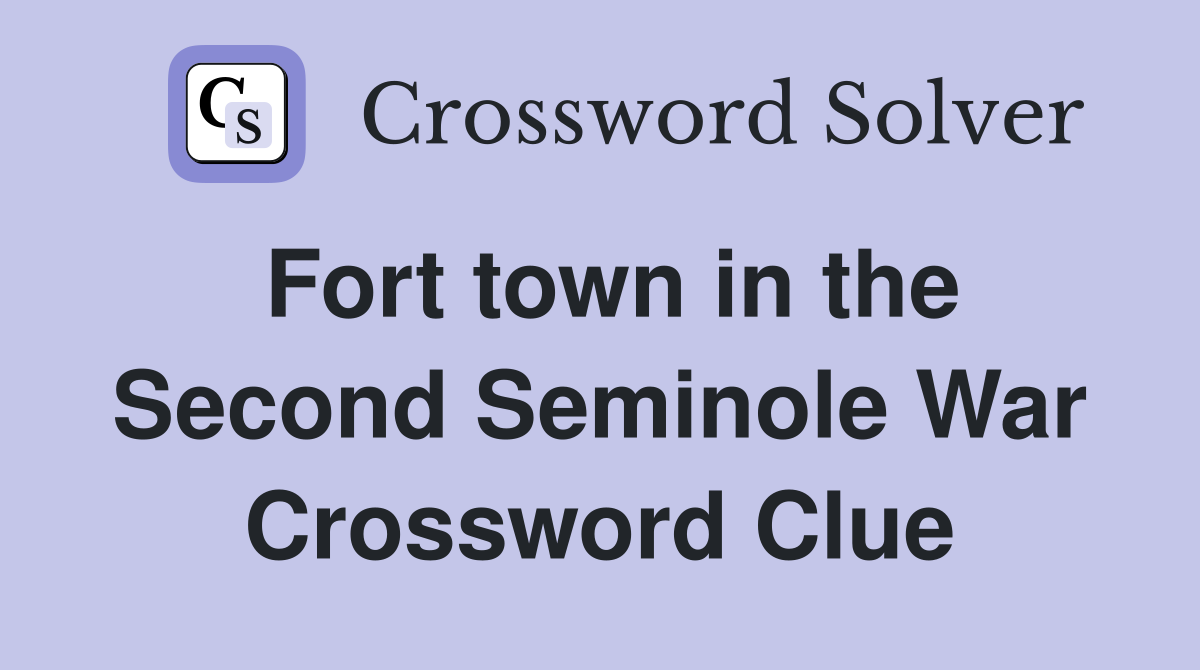 Fort town in the Second Seminole War Crossword Clue