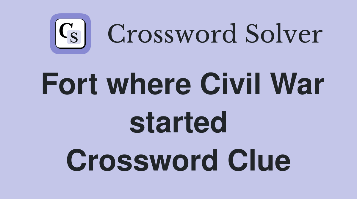 Fort where Civil War started Crossword Clue