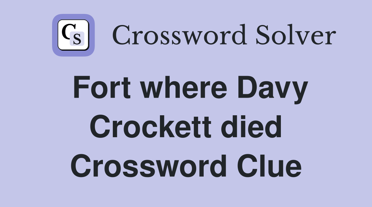 Fort where Davy Crockett died Crossword Clue