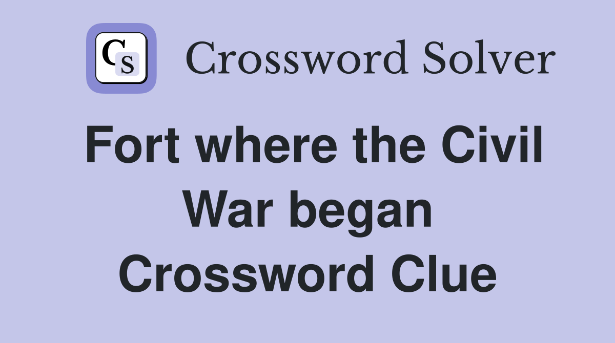 Fort where the Civil War began Crossword Clue
