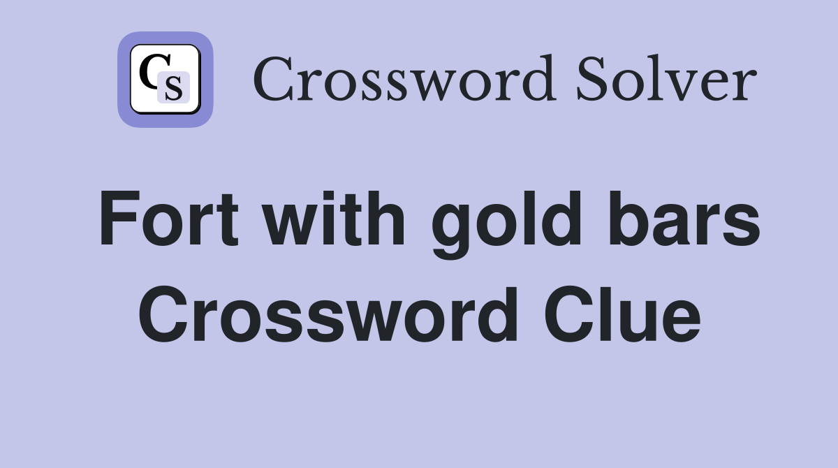 Fort with gold bars Crossword Clue