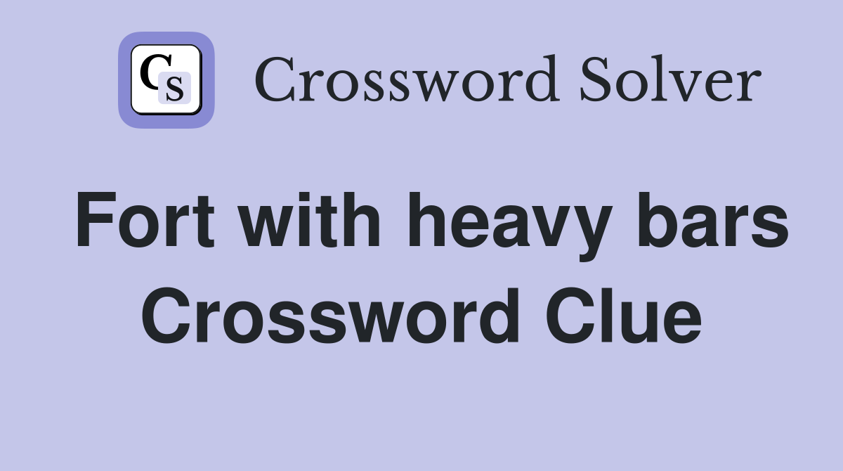 Fort with heavy bars Crossword Clue