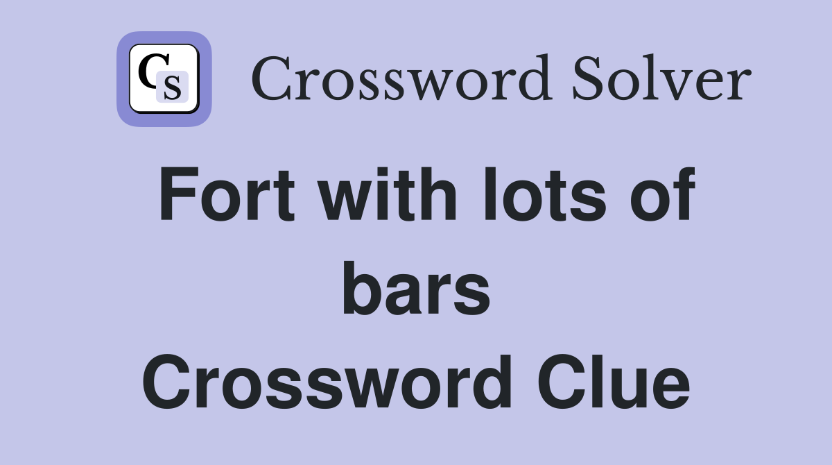 Fort with lots of bars Crossword Clue