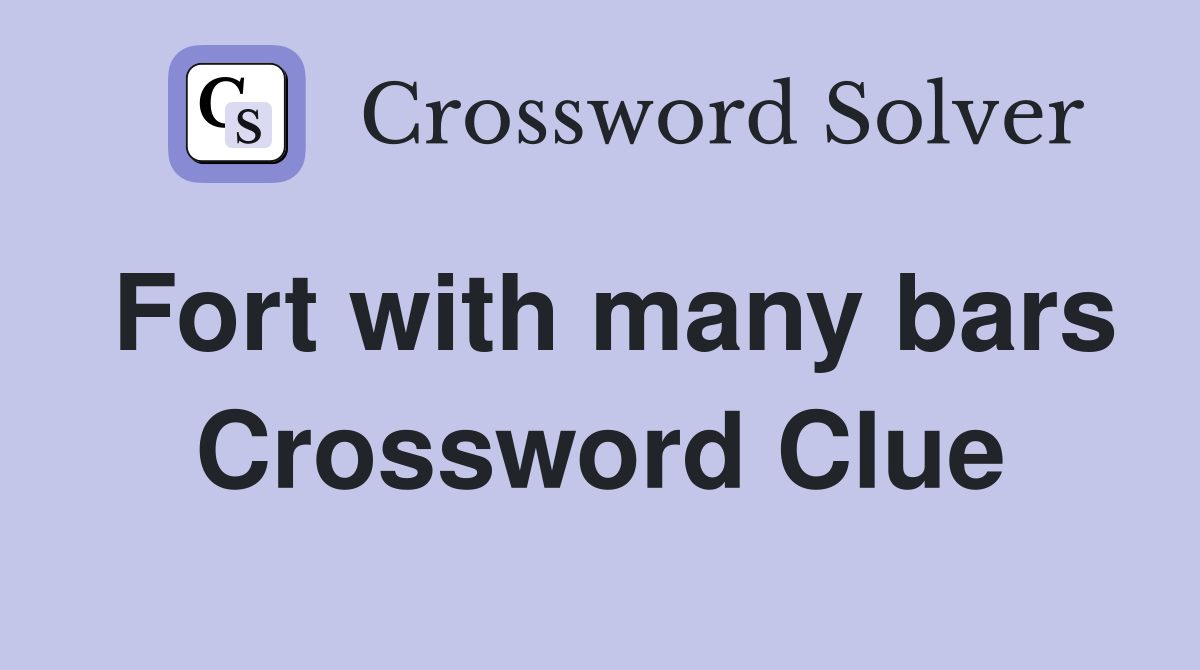Fort with many bars Crossword Clue