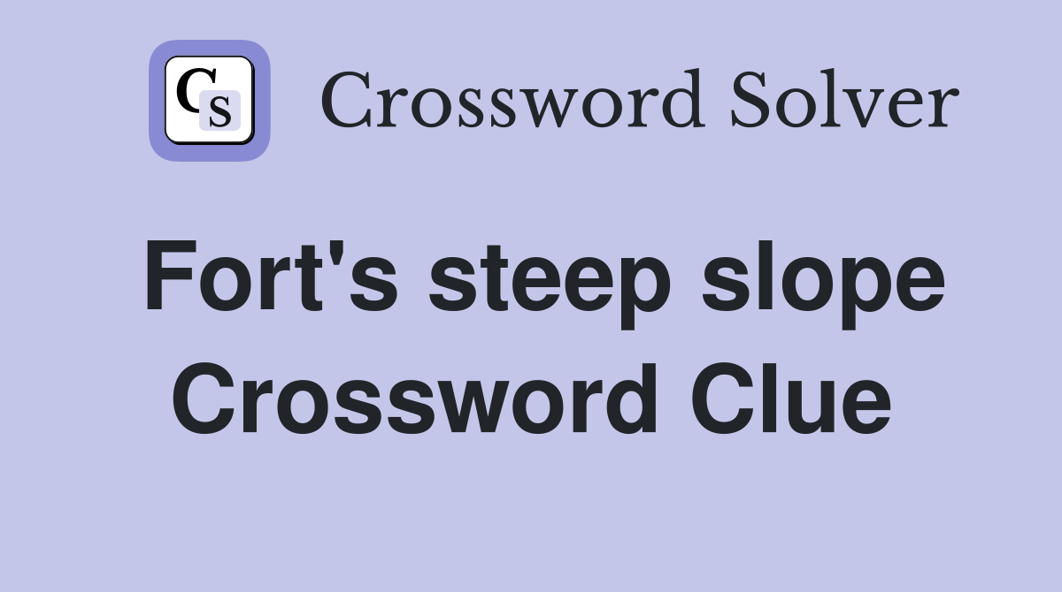 Fort's steep slope Crossword Clue