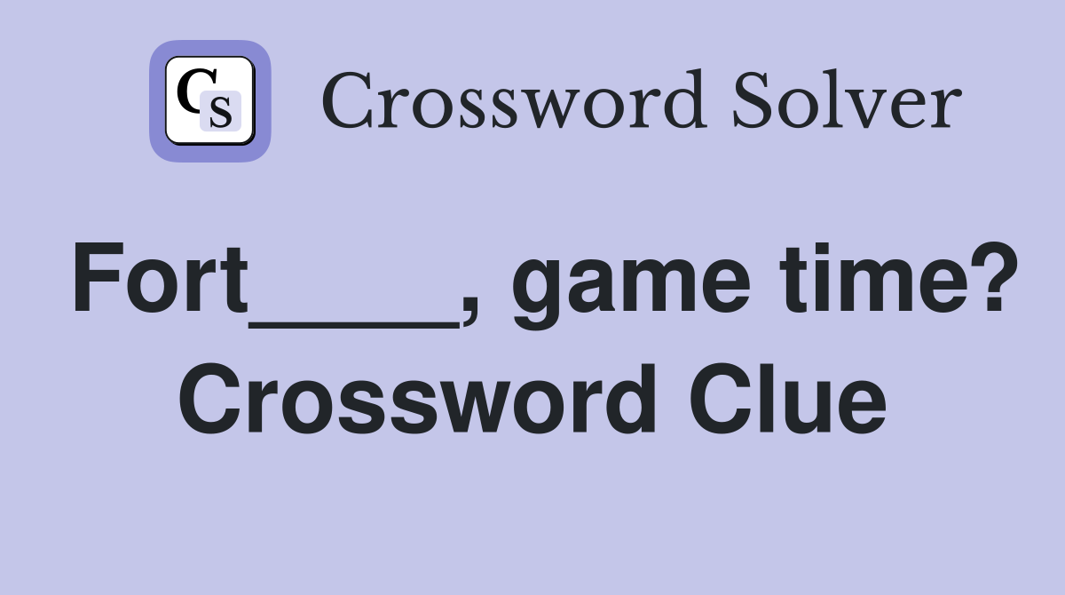 Fort____, game time? Crossword Clue