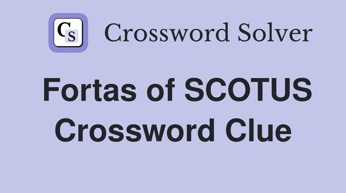 Fortas of SCOTUS Crossword Clue
