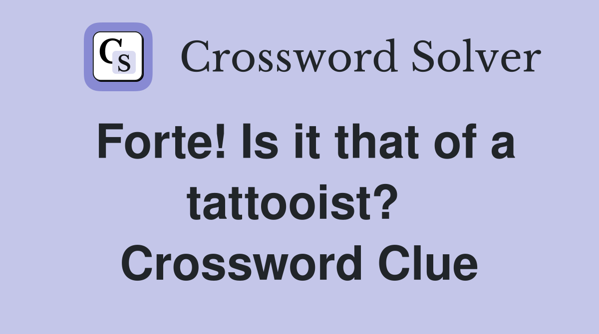 Forte! Is it that of a tattooist?  Crossword Clue