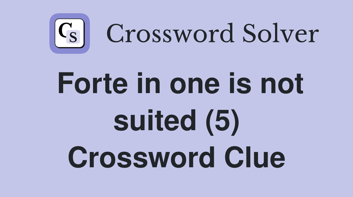 Forte in one is not suited (5) Crossword Clue