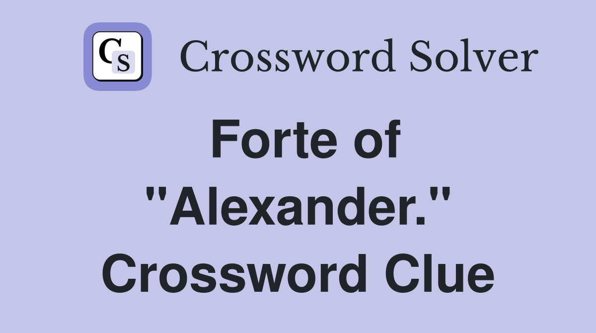 Forte of "Alexander." Crossword Clue