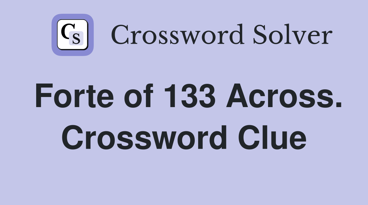 Forte of 133 Across. Crossword Clue