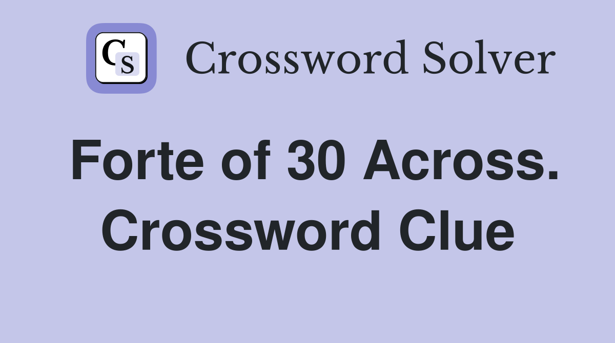 Forte of 30 Across. Crossword Clue