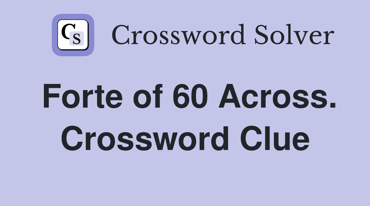 Forte of 60 Across. Crossword Clue