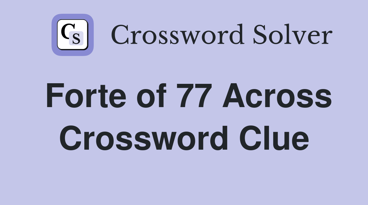 Forte of 77 Across Crossword Clue