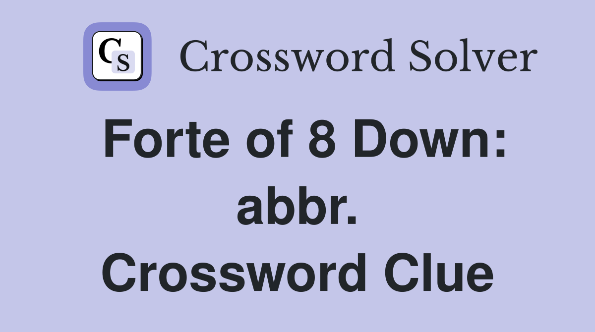 Forte of 8 Down: abbr. Crossword Clue