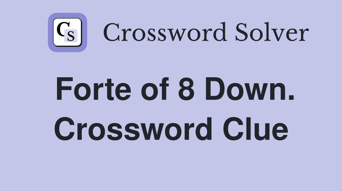 Forte of 8 Down. Crossword Clue