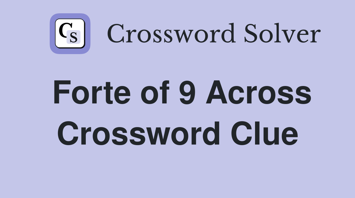 Forte of 9 Across Crossword Clue