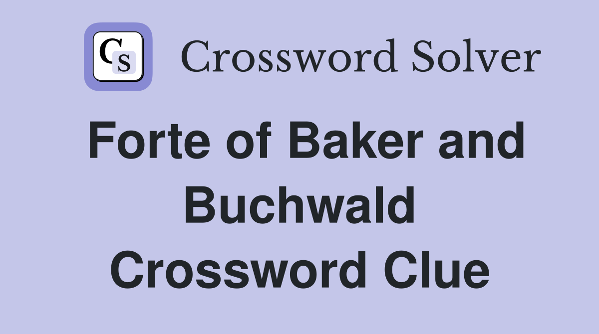 Forte of Baker and Buchwald Crossword Clue