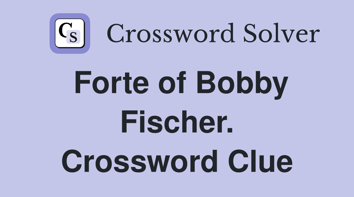 Forte of Bobby Fischer. Crossword Clue