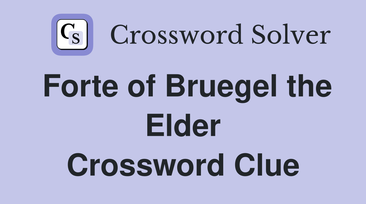 Forte of Bruegel the Elder Crossword Clue