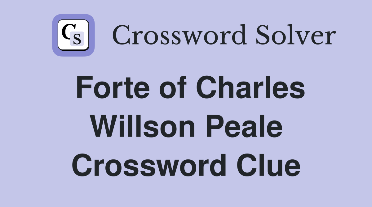 Forte of Charles Willson Peale Crossword Clue