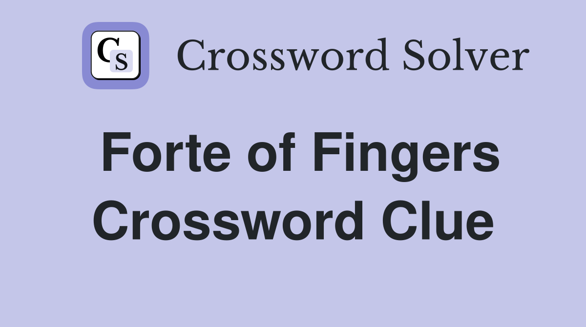 Forte of Fingers Crossword Clue