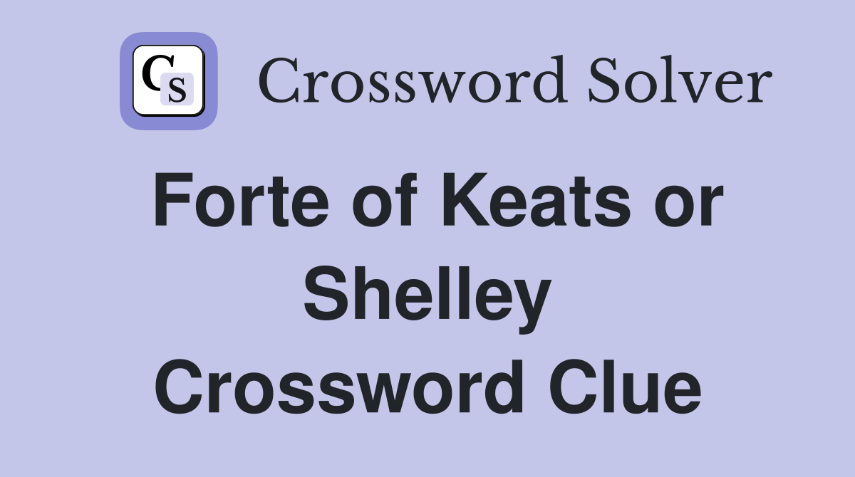 Forte of Keats or Shelley Crossword Clue