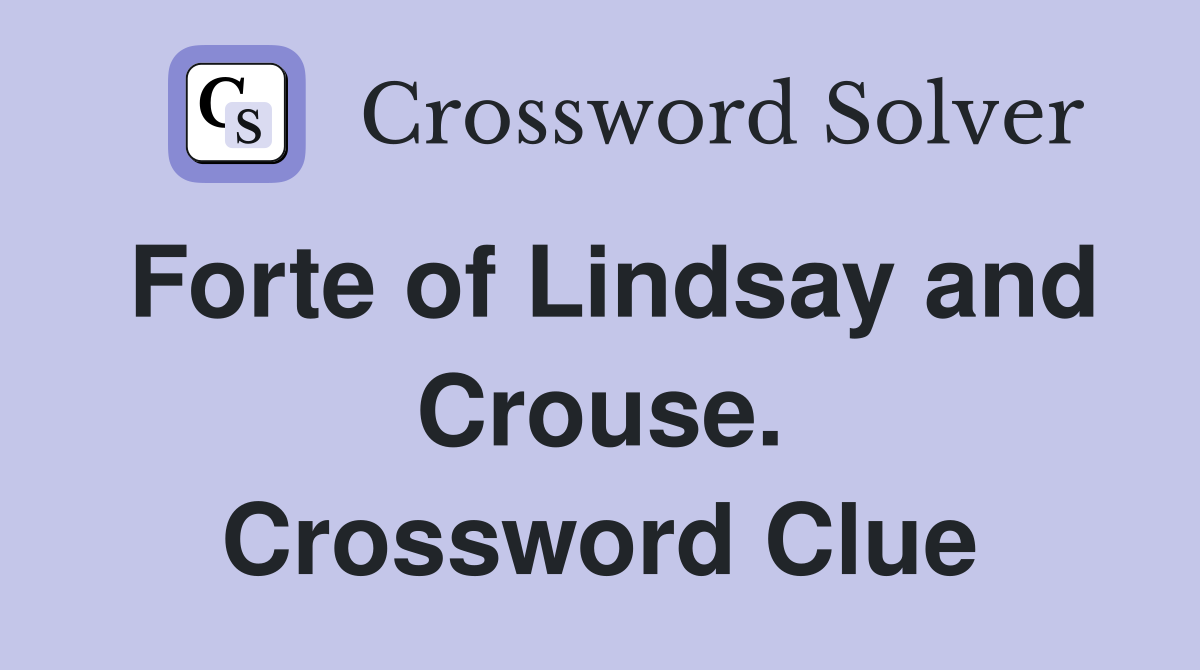 Forte of Lindsay and Crouse. Crossword Clue