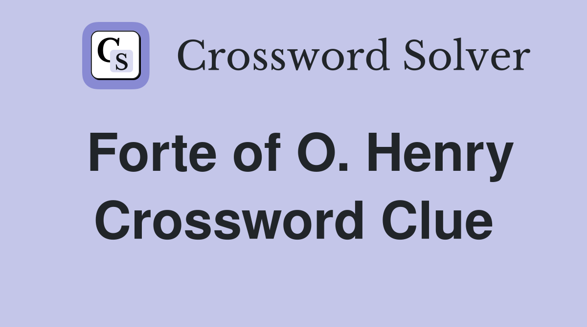 Forte of O. Henry Crossword Clue