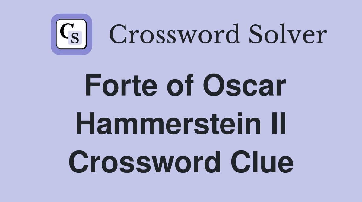 Forte of Oscar Hammerstein II Crossword Clue