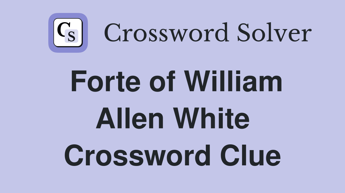 Forte of William Allen White Crossword Clue