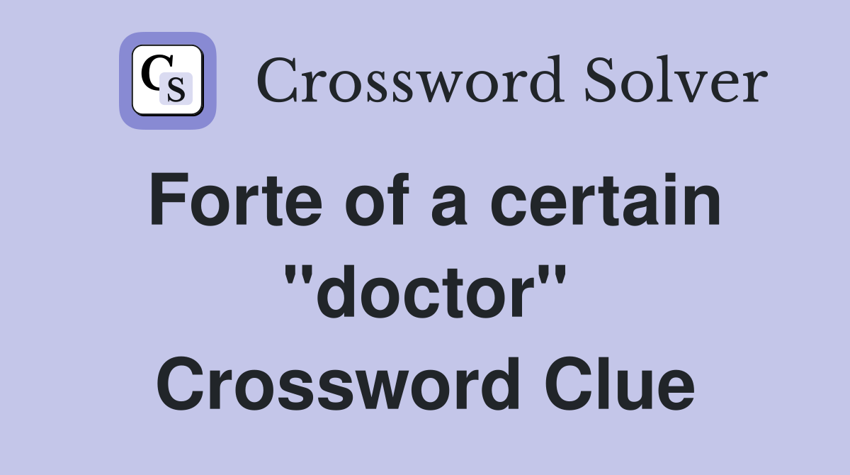 Forte of a certain "doctor" Crossword Clue