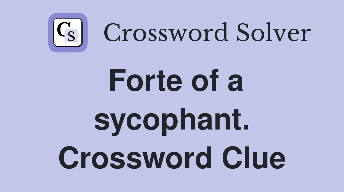 Forte of a sycophant. Crossword Clue