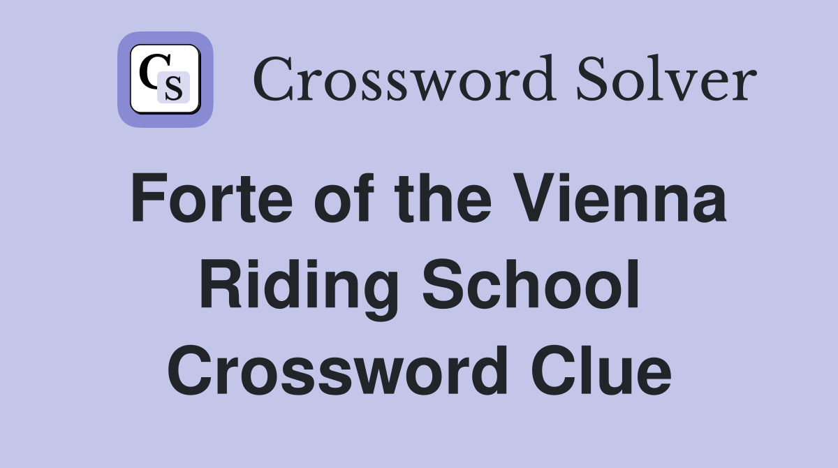 Forte of the Vienna Riding School Crossword Clue