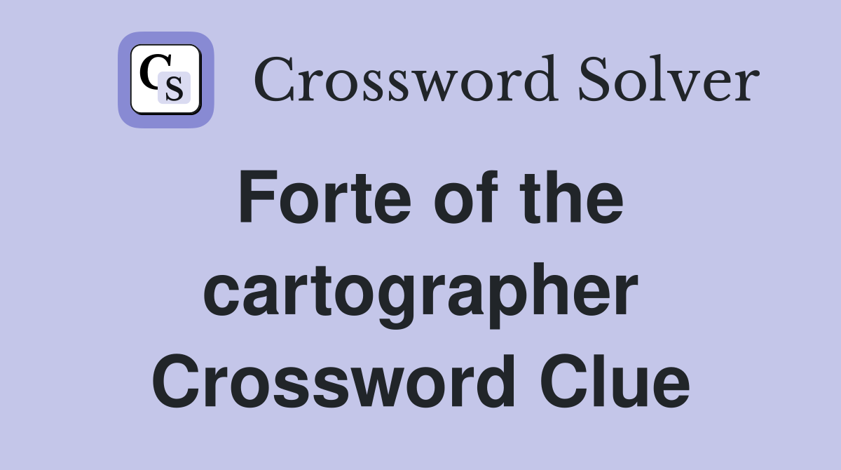 Forte of the cartographer Crossword Clue