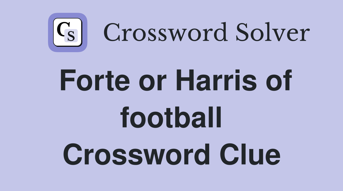 Forte or Harris of football Crossword Clue
