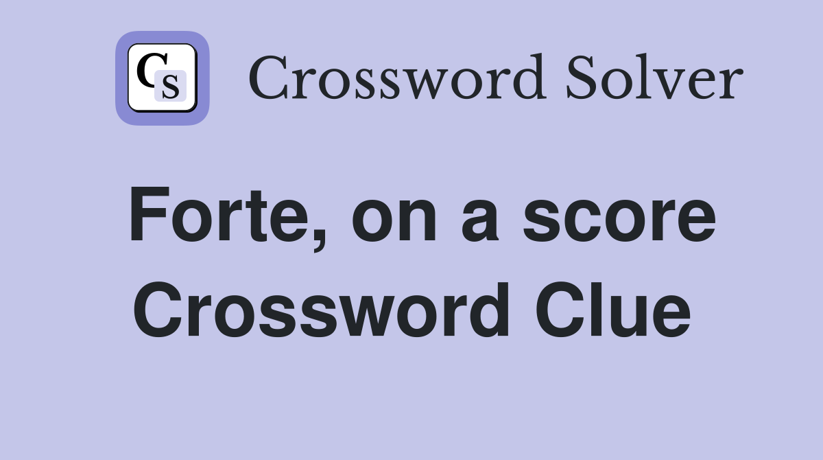 Forte, on a score Crossword Clue