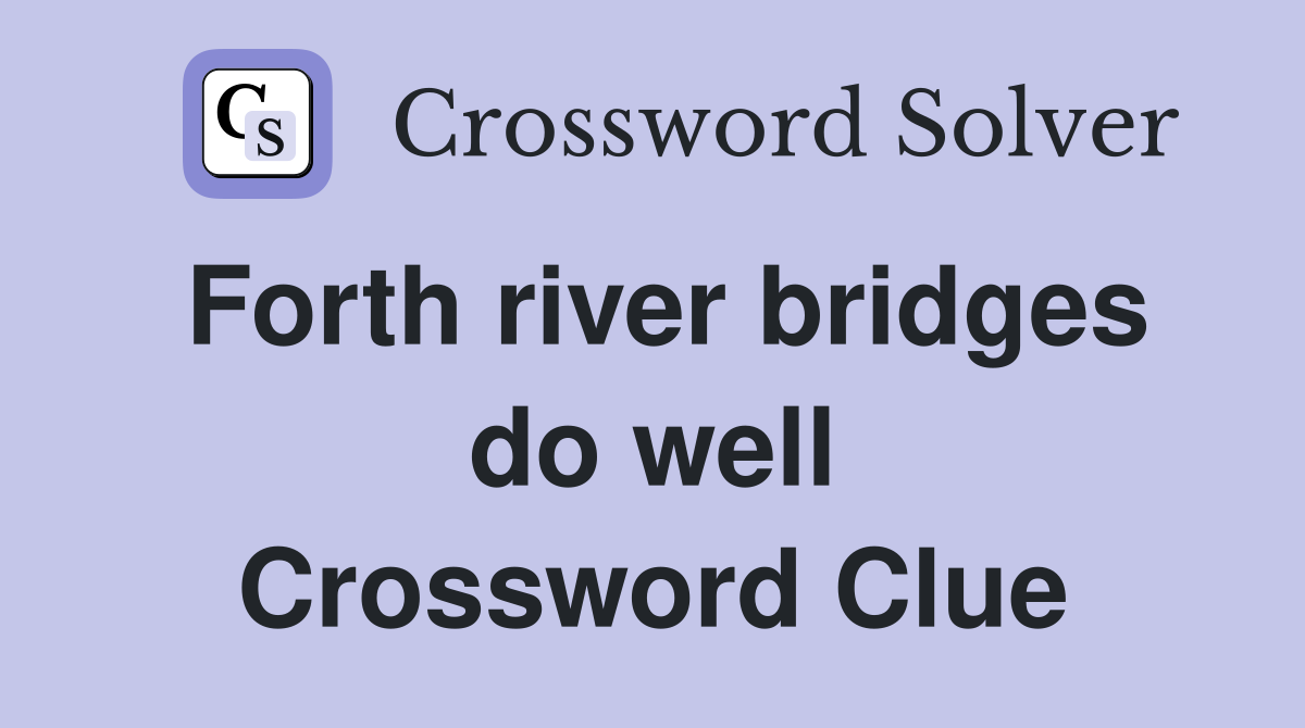Forth river bridges do well Crossword Clue