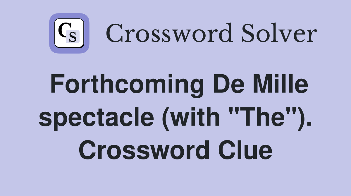 Forthcoming De Mille spectacle (with "The"). Crossword Clue