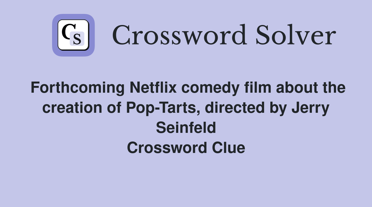Forthcoming Netflix comedy film about the creation of Pop-Tarts, directed by Jerry Seinfeld Crossword Clue