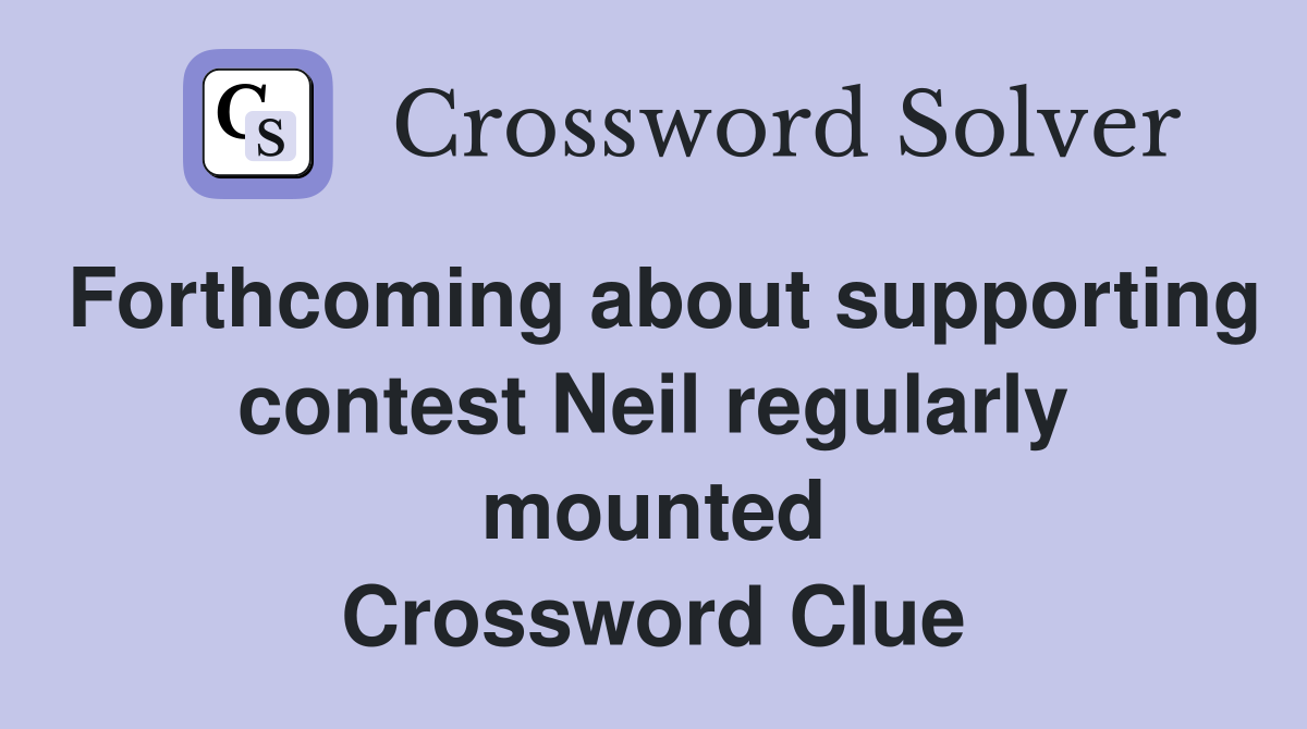 Forthcoming about supporting contest Neil regularly mounted Crossword Clue
