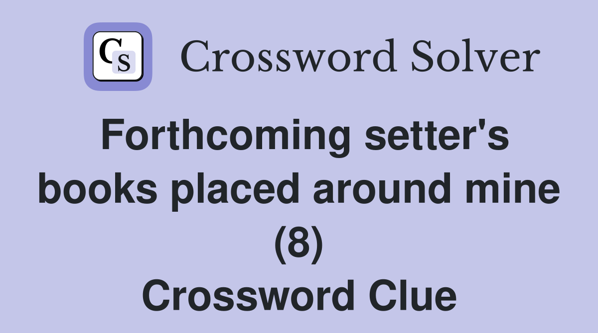 Forthcoming setter's books placed around mine (8) Crossword Clue