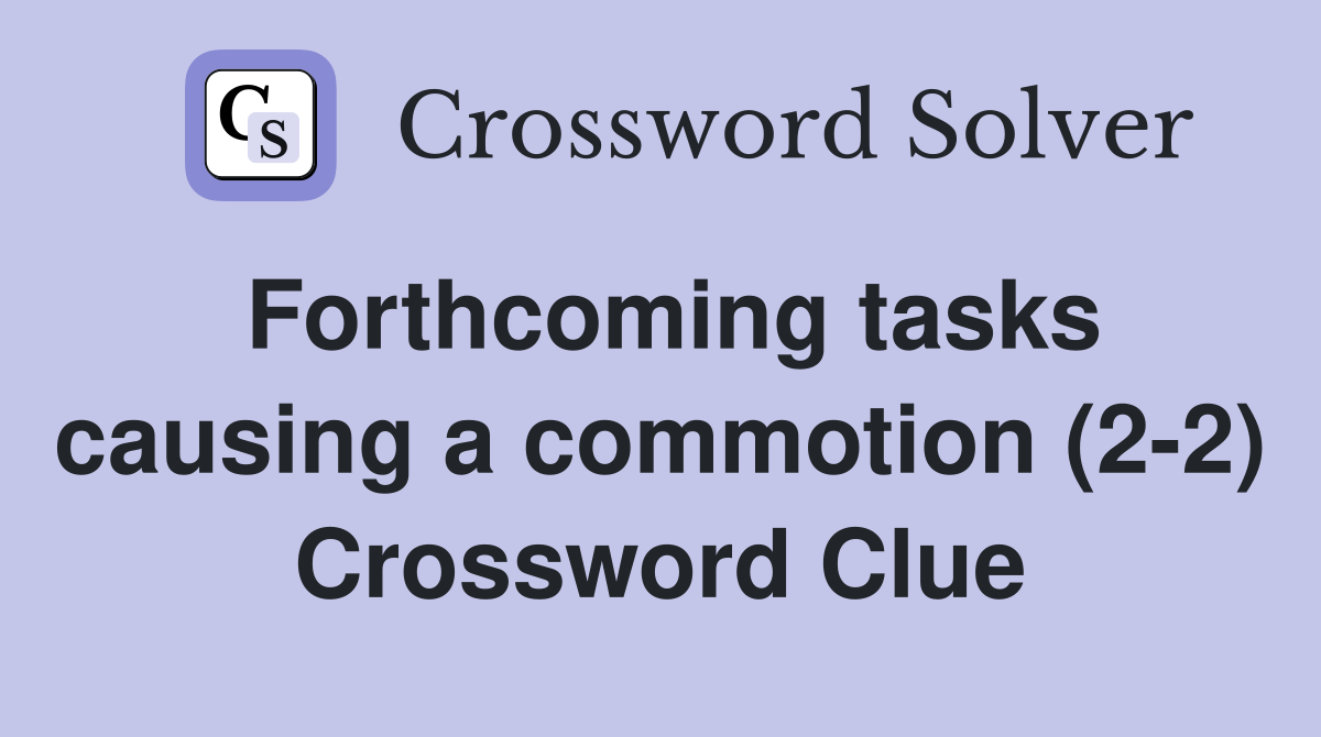 Forthcoming tasks causing a commotion (2-2) Crossword Clue
