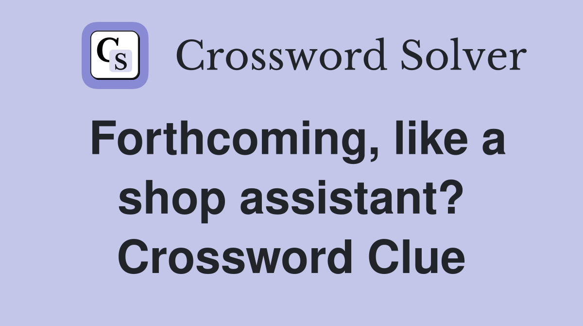 Forthcoming, like a shop assistant? Crossword Clue