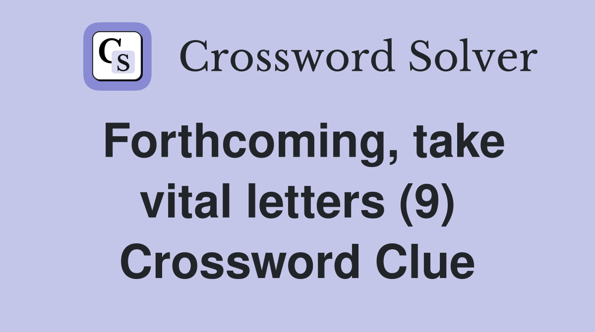 Forthcoming, take vital letters (9) Crossword Clue