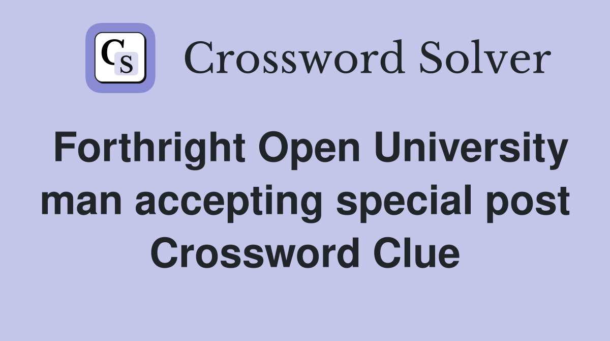 Forthright Open University man accepting special post Crossword Clue